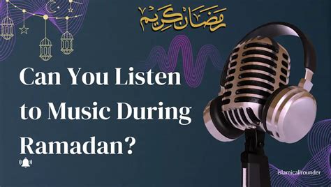 Can Muslim Listen to Music During Ramadan: A Detailed Discussion